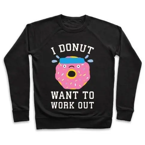 I DONUT WANT TO WORK OUT CREWNECK SWEATSHIRT